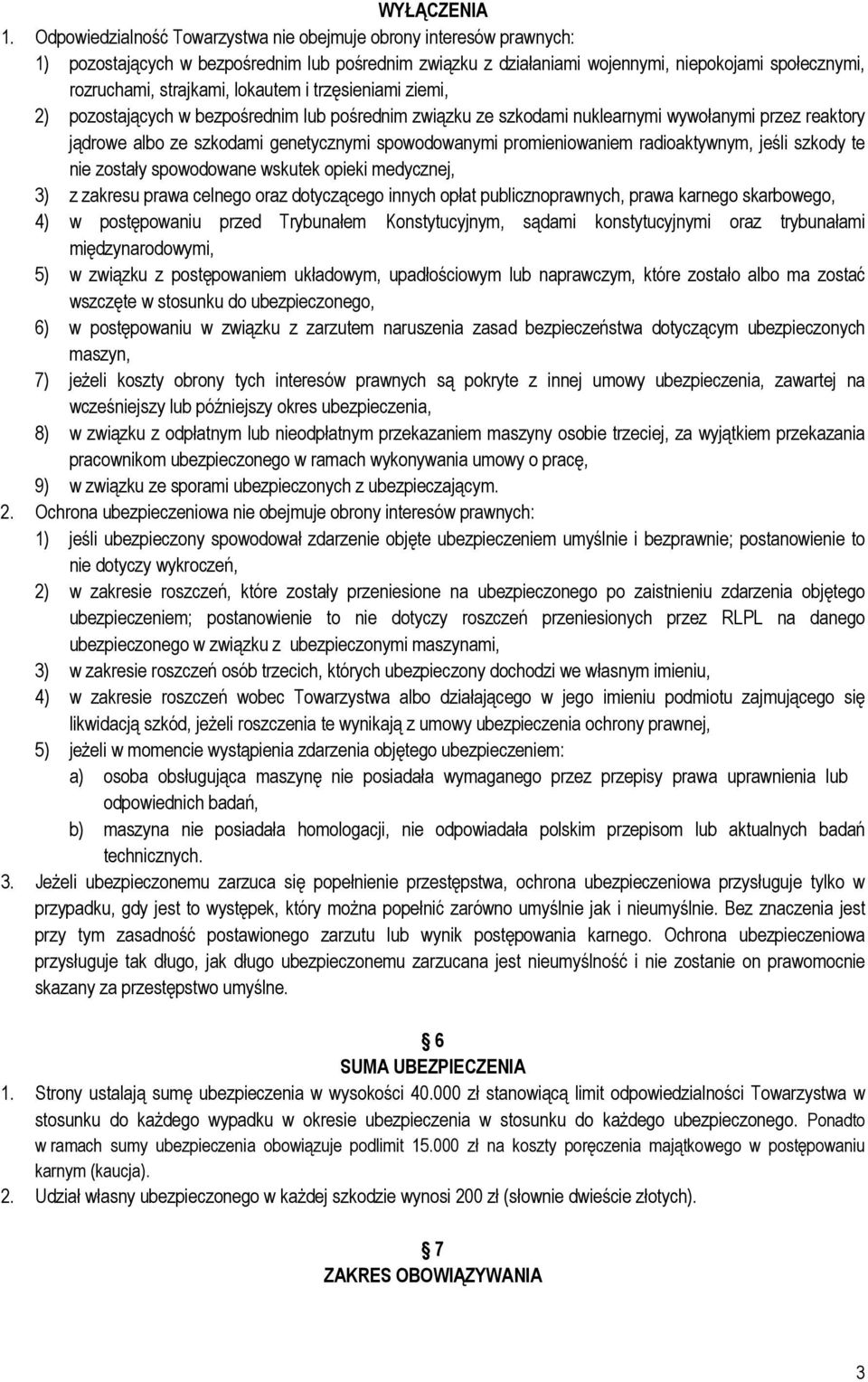 lokautem i trzęsieniami ziemi, 2) pozostających w bezpośrednim lub pośrednim związku ze szkodami nuklearnymi wywołanymi przez reaktory jądrowe albo ze szkodami genetycznymi spowodowanymi