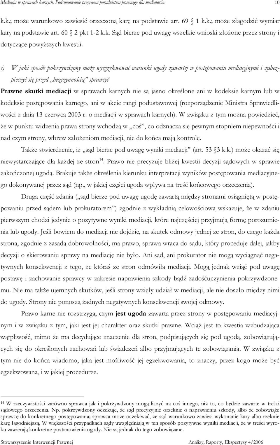 Prawne skutki mediacji w sprawach karnych nie są jasno określone ani w kodeksie karnym lub w kodeksie postępowania karnego, ani w akcie rangi podustawowej (rozporządzenie Ministra Sprawiedliwości z