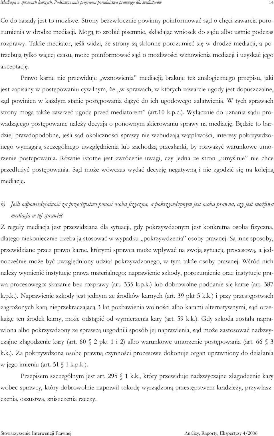 TakŜe mediator, jeśli widzi, Ŝe strony są skłonne porozumieć się w drodze mediacji, a potrzebują tylko więcej czasu, moŝe poinformować sąd o moŝliwości wznowienia mediacji i uzyskać jego akceptację.