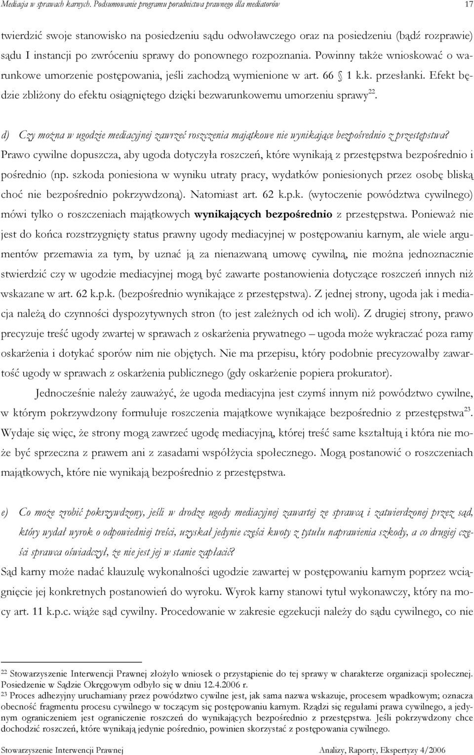 Efekt będzie zbliŝony do efektu osiągniętego dzięki bezwarunkowemu umorzeniu sprawy 22. d) Czy moŝna w ugodzie mediacyjnej zawrzeć roszczenia majątkowe nie wynikające bezpośrednio z przestępstwa?