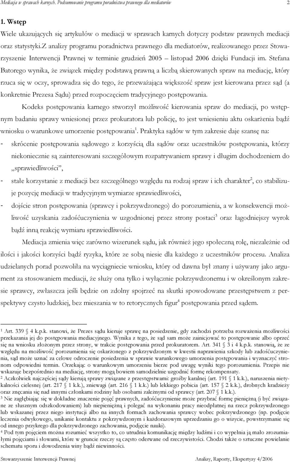 Stefana Batorego wynika, Ŝe związek między podstawą prawną a liczbą skierowanych spraw na mediację, który rzuca się w oczy, sprowadza się do tego, Ŝe przewaŝająca większość spraw jest kierowana przez