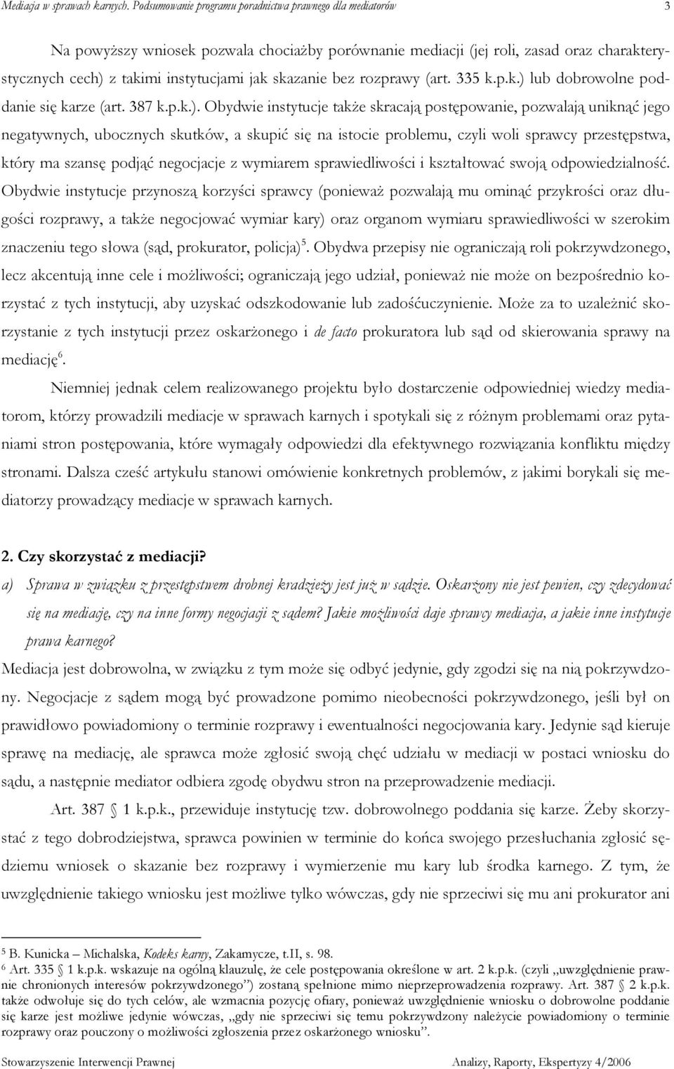 Obydwie instytucje takŝe skracają postępowanie, pozwalają uniknąć jego negatywnych, ubocznych skutków, a skupić się na istocie problemu, czyli woli sprawcy przestępstwa, który ma szansę podjąć