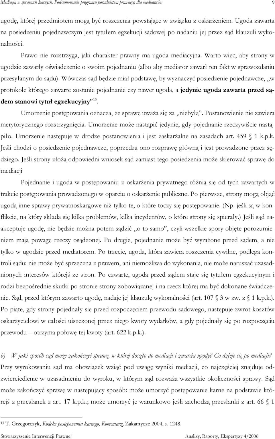 Warto więc, aby strony w ugodzie zawarły oświadczenie o swoim pojednaniu (albo aby mediator zawarł ten fakt w sprawozdaniu przesyłanym do sądu).