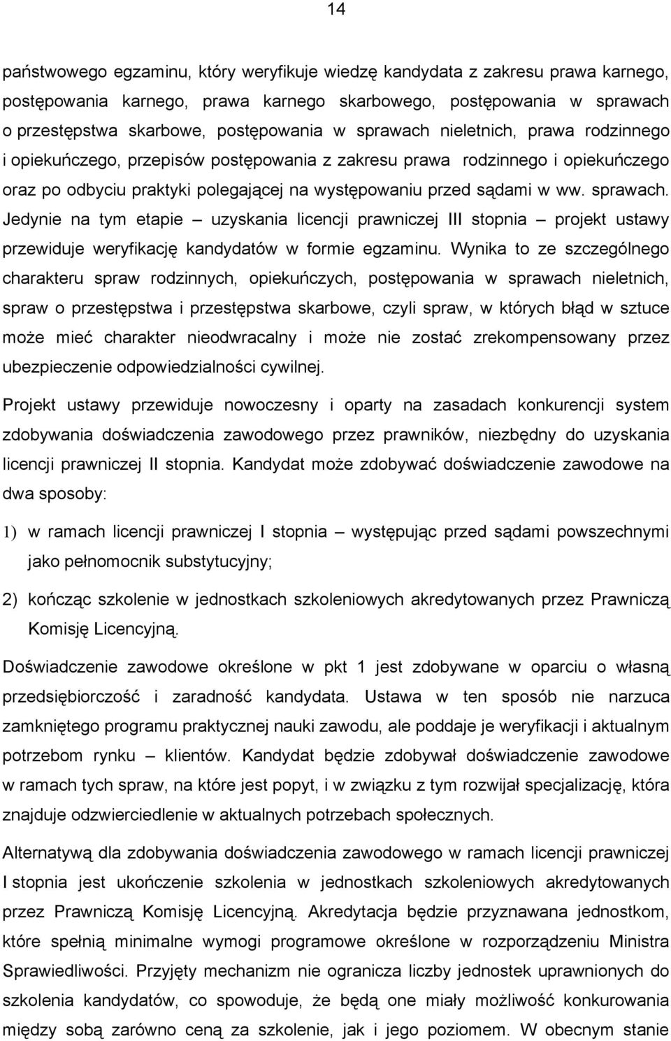 Jedynie na tym etapie uzyskania licencji prawniczej III stopnia projekt ustawy przewiduje weryfikację kandydatów w formie egzaminu.