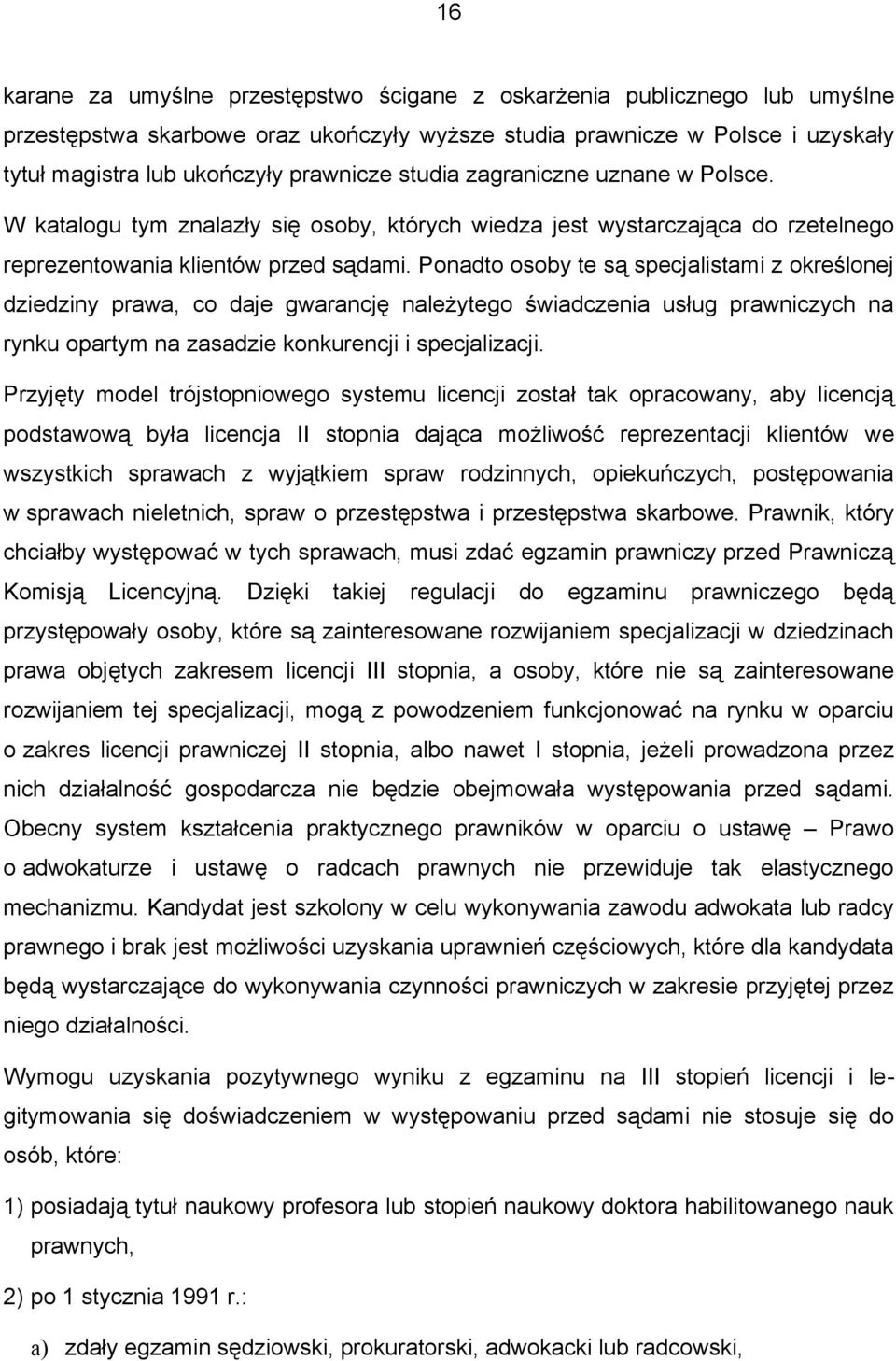 Ponadto osoby te są specjalistami z określonej dziedziny prawa, co daje gwarancję należytego świadczenia usług prawniczych na rynku opartym na zasadzie konkurencji i specjalizacji.