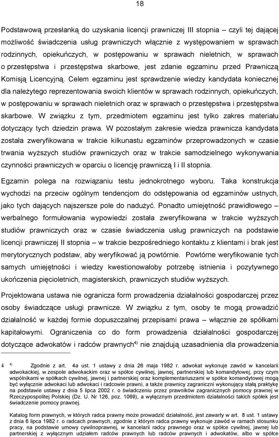 Celem egzaminu jest sprawdzenie wiedzy kandydata koniecznej dla należytego reprezentowania swoich klientów w sprawach rodzinnych, opiekuńczych, w postępowaniu w sprawach nieletnich oraz w sprawach o