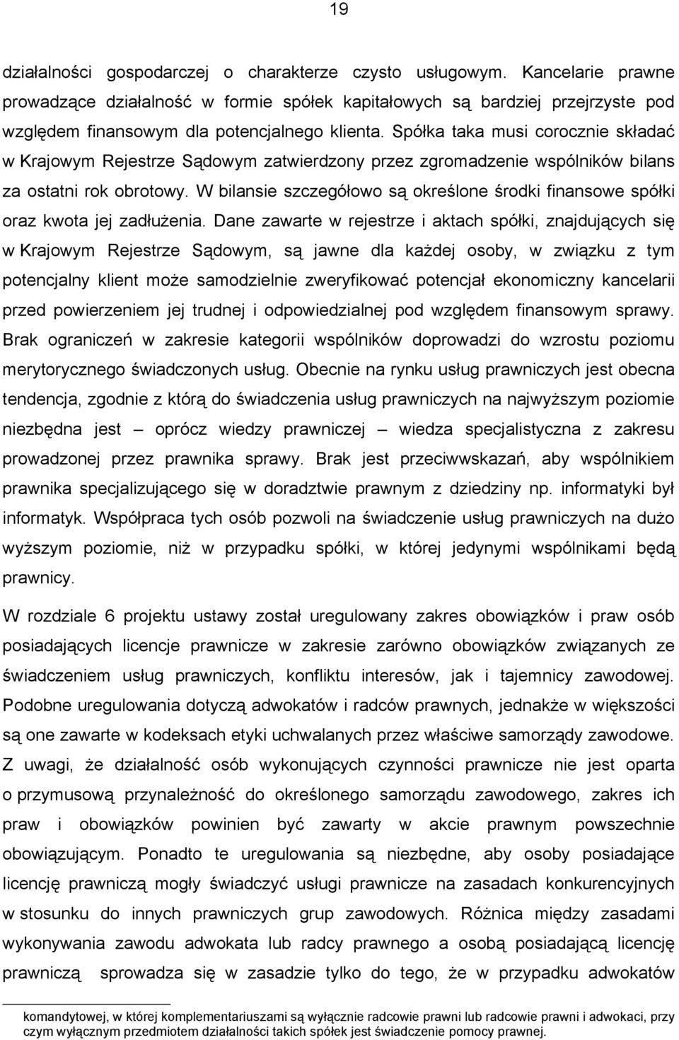 Spółka taka musi corocznie składać w Krajowym Rejestrze Sądowym zatwierdzony przez zgromadzenie wspólników bilans za ostatni rok obrotowy.