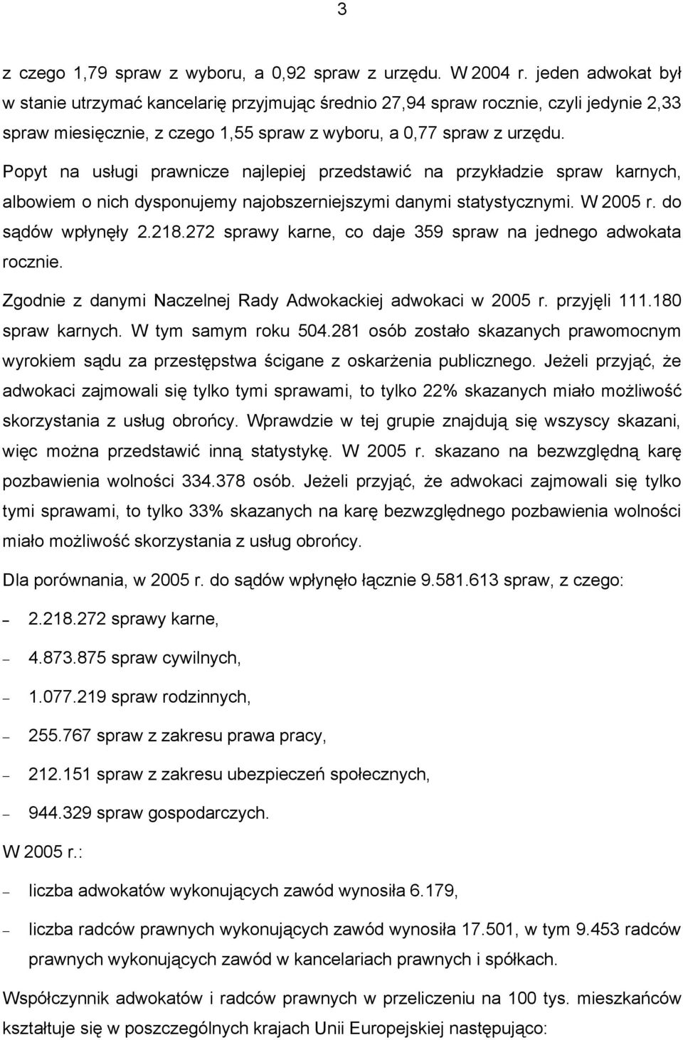 Popyt na usługi prawnicze najlepiej przedstawić na przykładzie spraw karnych, albowiem o nich dysponujemy najobszerniejszymi danymi statystycznymi. W 2005 r. do sądów wpłynęły 2.218.