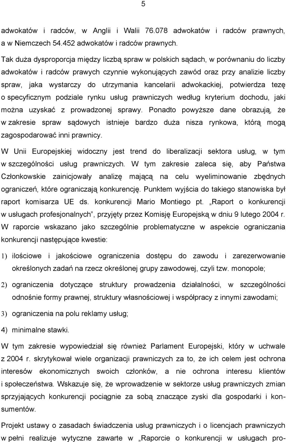 kancelarii adwokackiej, potwierdza tezę o specyficznym podziale rynku usług prawniczych według kryterium dochodu, jaki można uzyskać z prowadzonej sprawy.