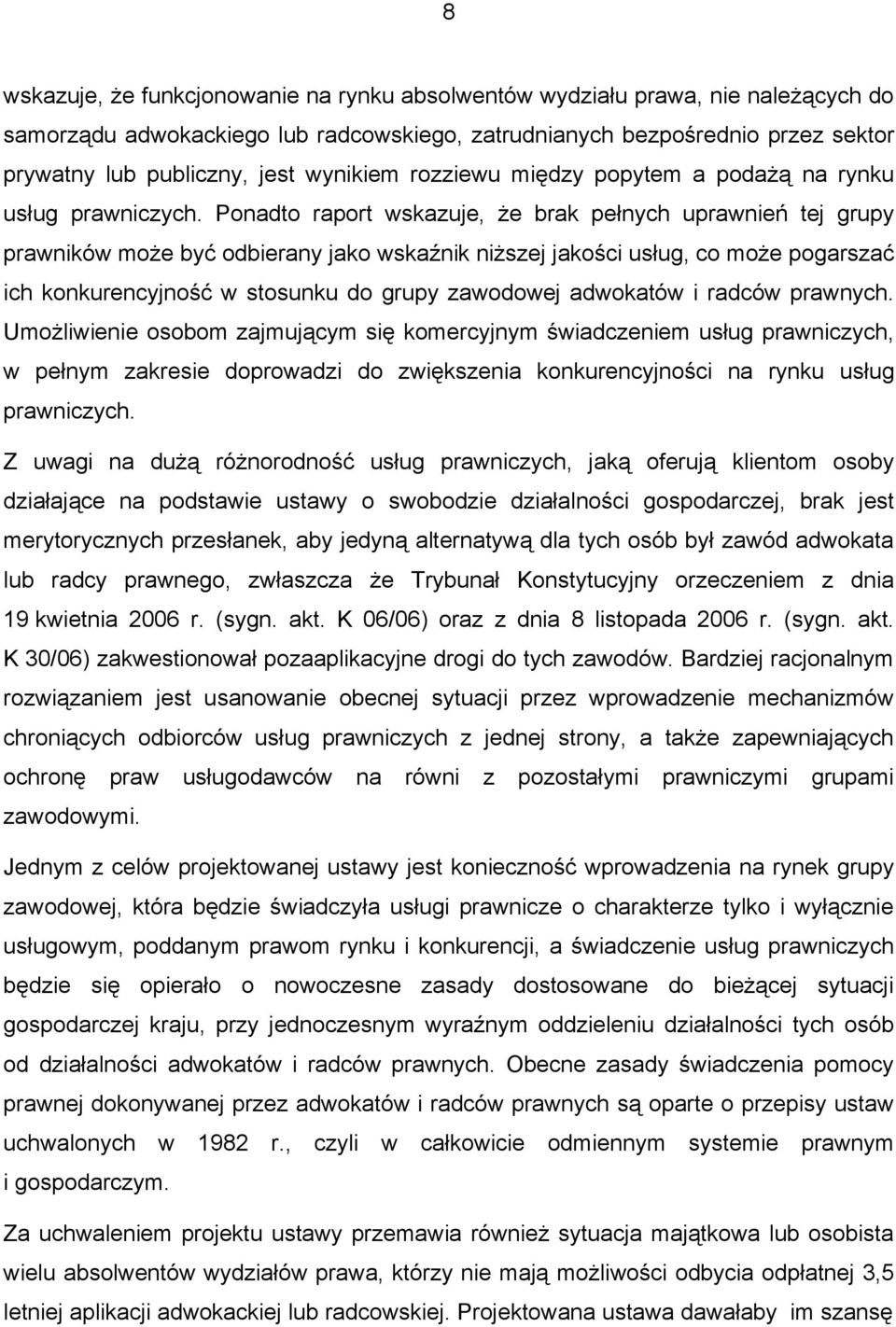 Ponadto raport wskazuje, że brak pełnych uprawnień tej grupy prawników może być odbierany jako wskaźnik niższej jakości usług, co może pogarszać ich konkurencyjność w stosunku do grupy zawodowej