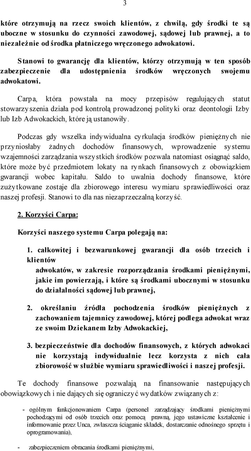 Carpa, która powstała na mocy przepisów regulujących statut stowarzyszenia działa pod kontrolą prowadzonej polityki oraz deontologii Izby lub Izb Adwokackich, które ją ustanowiły.