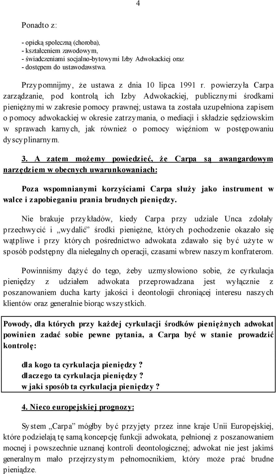 powierzyła Carpa zarządzanie, pod kontrolą ich Izby Adwokackiej, publicznymi środkami pieniężnymi w zakresie pomocy prawnej; ustawa ta została uzupełniona zapisem o pomocy adwokackiej w okresie