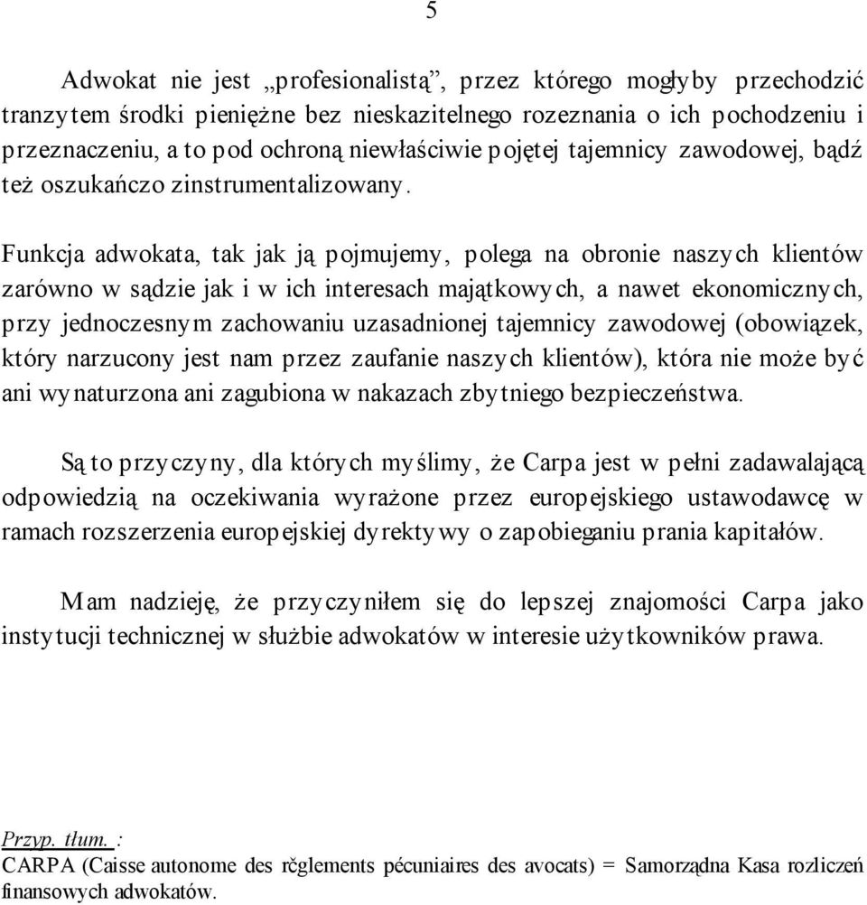 Funkcja adwokata, tak jak ją pojmujemy, polega na obronie naszych klientów zarówno w sądzie jak i w ich interesach majątkowych, a nawet ekonomicznych, przy jednoczesnym zachowaniu uzasadnionej