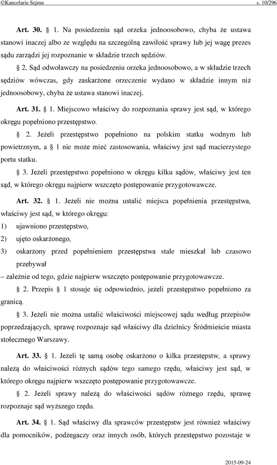 Na posiedzeniu sąd orzeka jednoosobowo, chyba że ustawa stanowi inaczej albo ze względu na szczególną zawiłość sprawy lub jej wagę prezes sądu zarządzi jej rozpoznanie w składzie trzech sędziów. 2.