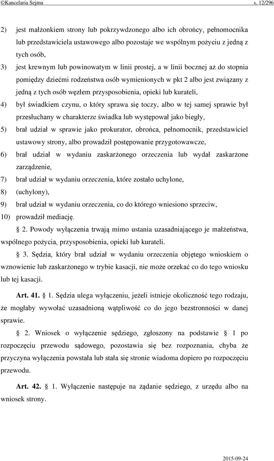 powinowatym w linii prostej, a w linii bocznej aż do stopnia pomiędzy dziećmi rodzeństwa osób wymienionych w pkt 2 albo jest związany z jedną z tych osób węzłem przysposobienia, opieki lub kurateli,