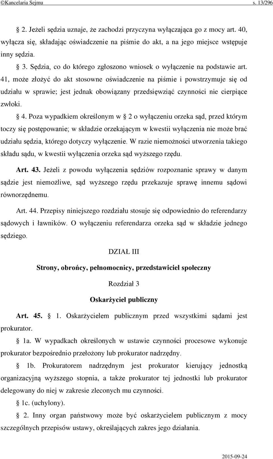 41, może złożyć do akt stosowne oświadczenie na piśmie i powstrzymuje się od udziału w sprawie; jest jednak obowiązany przedsięwziąć czynności nie cierpiące zwłoki. 4.