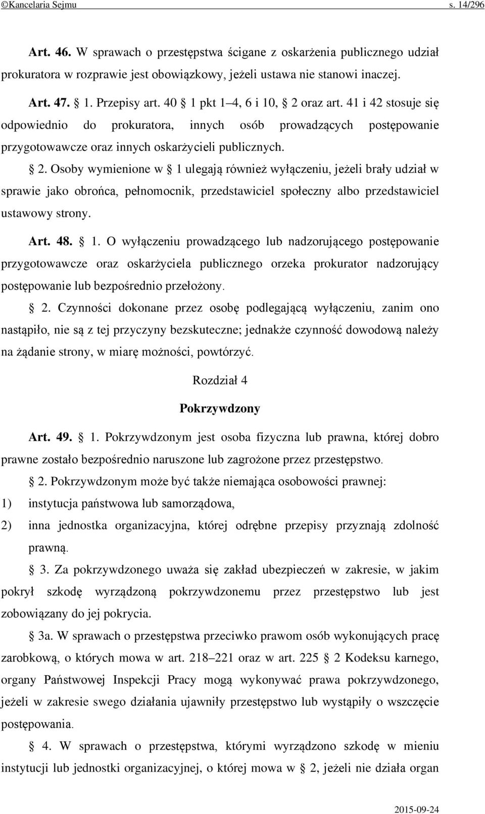 Art. 48. 1. O wyłączeniu prowadzącego lub nadzorującego postępowanie przygotowawcze oraz oskarżyciela publicznego orzeka prokurator nadzorujący postępowanie lub bezpośrednio przełożony. 2.