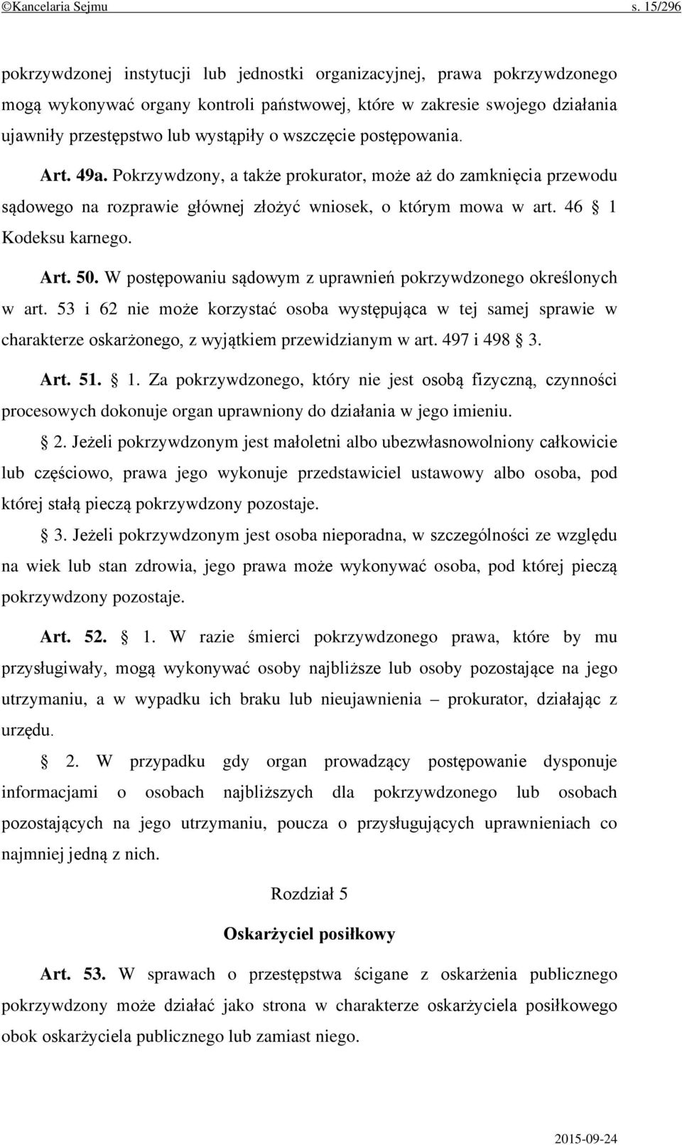 wszczęcie postępowania. Art. 49a. Pokrzywdzony, a także prokurator, może aż do zamknięcia przewodu sądowego na rozprawie głównej złożyć wniosek, o którym mowa w art. 46 1 Kodeksu karnego. Art. 50.