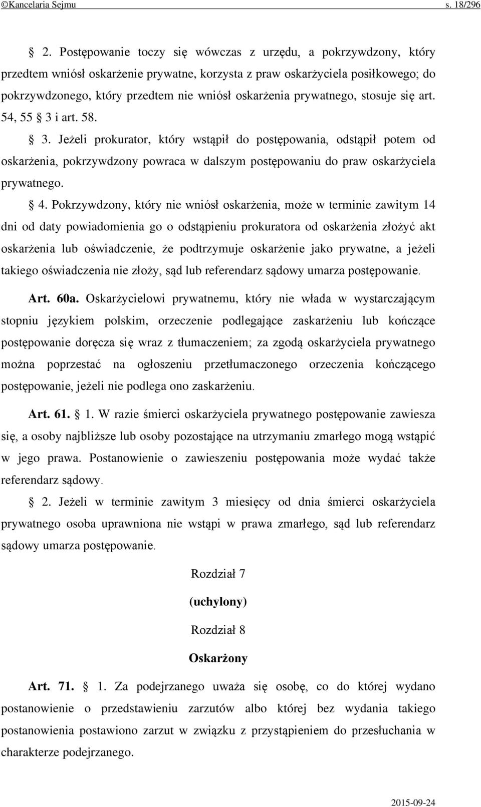 prywatnego, stosuje się art. 54, 55 3 i art. 58. 3. Jeżeli prokurator, który wstąpił do postępowania, odstąpił potem od oskarżenia, pokrzywdzony powraca w dalszym postępowaniu do praw oskarżyciela prywatnego.