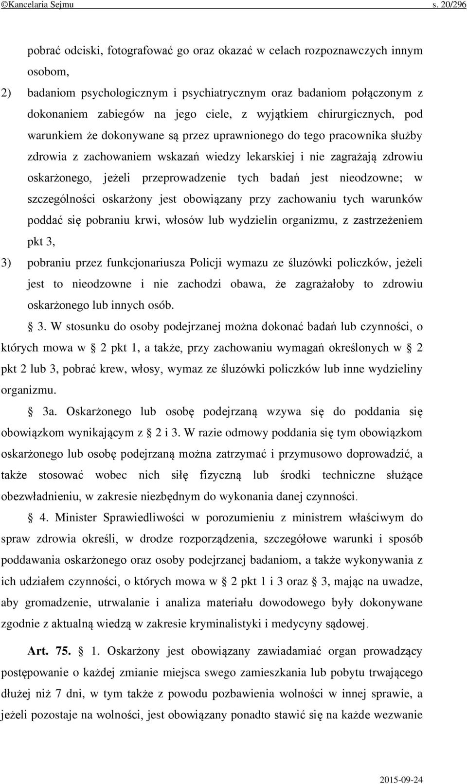 wyjątkiem chirurgicznych, pod warunkiem że dokonywane są przez uprawnionego do tego pracownika służby zdrowia z zachowaniem wskazań wiedzy lekarskiej i nie zagrażają zdrowiu oskarżonego, jeżeli