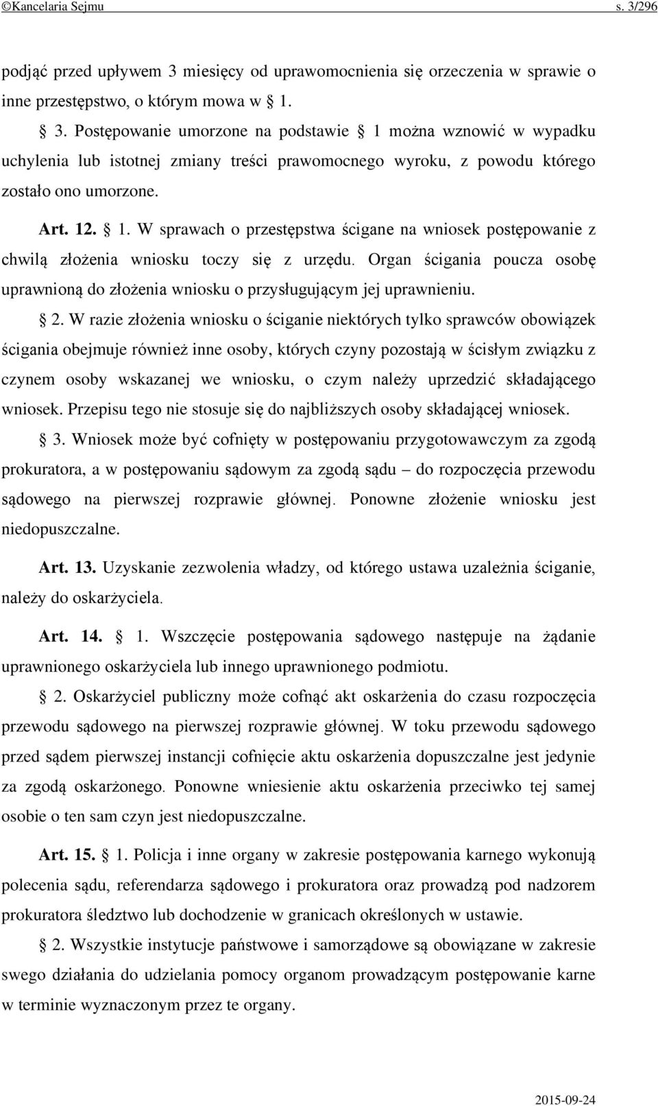 Organ ścigania poucza osobę uprawnioną do złożenia wniosku o przysługującym jej uprawnieniu. 2.