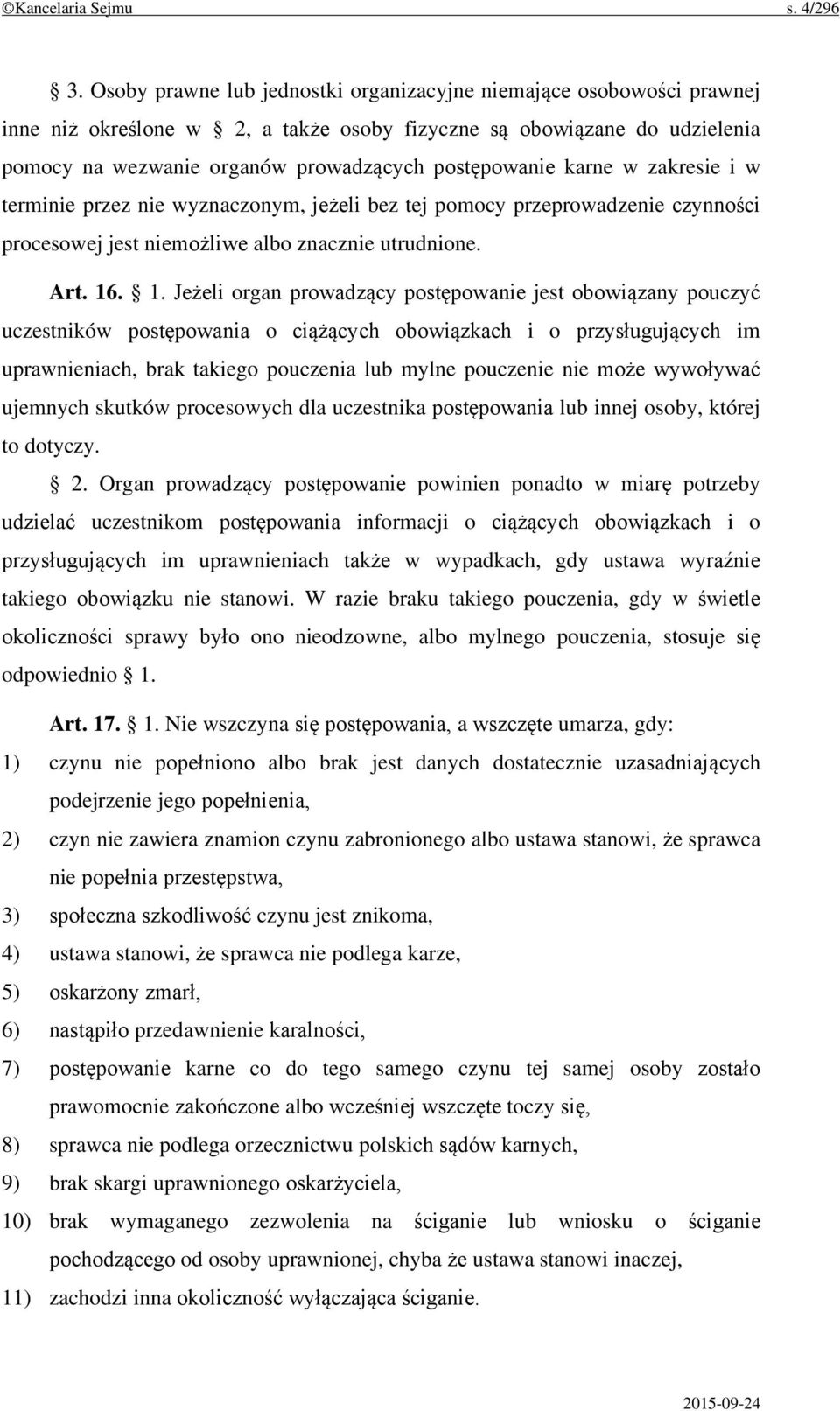 karne w zakresie i w terminie przez nie wyznaczonym, jeżeli bez tej pomocy przeprowadzenie czynności procesowej jest niemożliwe albo znacznie utrudnione. Art. 16