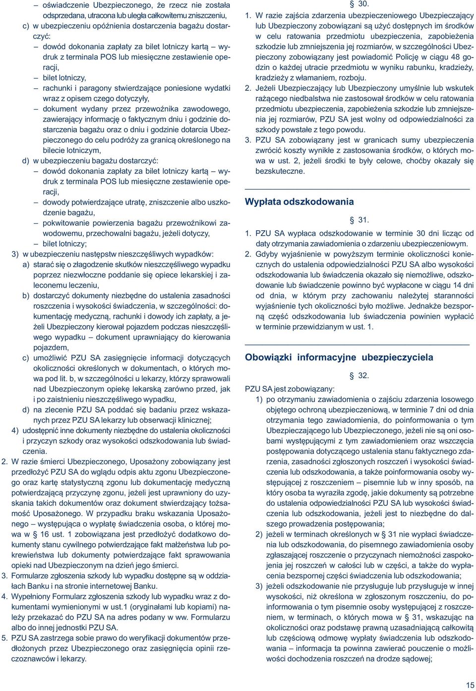 przedmiotu ubezpieczenia, zapobieżenia dowód dokonania zapłaty za bilet lotniczy kartą wy- szkodzie lub zmniejszenia jej rozmiarów, w szczególności Ubezdruk z terminala POS lub miesięczne zestawienie