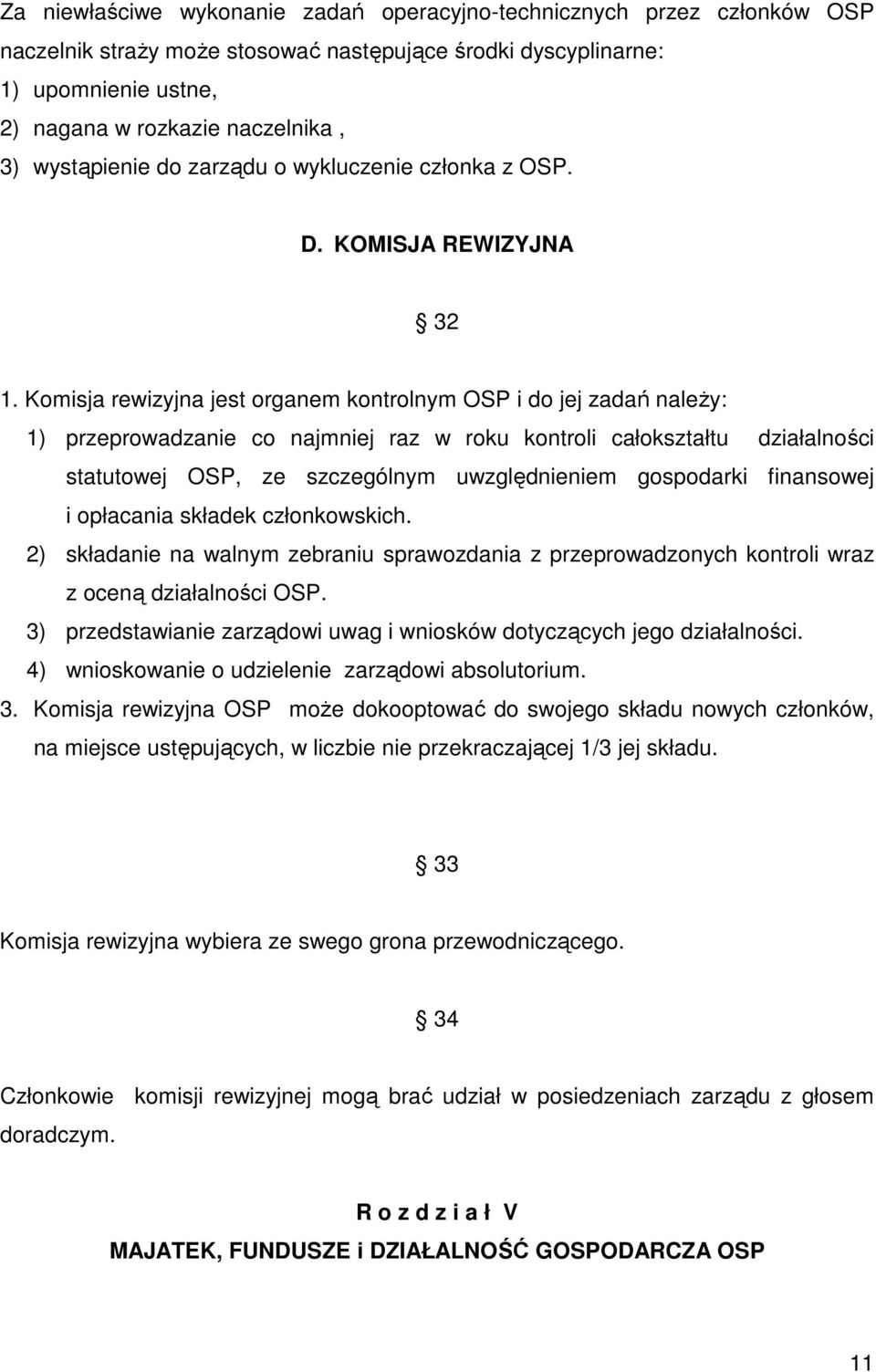 Komisja rewizyjna jest organem kontrolnym OSP i do jej zadań naleŝy: 1) przeprowadzanie co najmniej raz w roku kontroli całokształtu działalności statutowej OSP, ze szczególnym uwzględnieniem