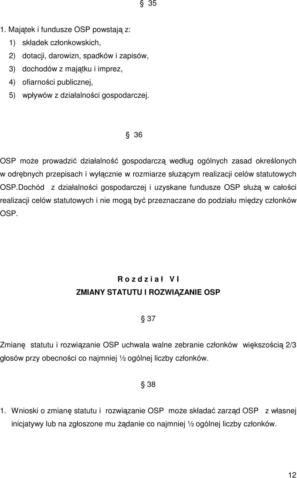 Dochód z działalności gospodarczej i uzyskane fundusze OSP słuŝą w całości realizacji celów statutowych i nie mogą być przeznaczane do podziału między członków OSP.