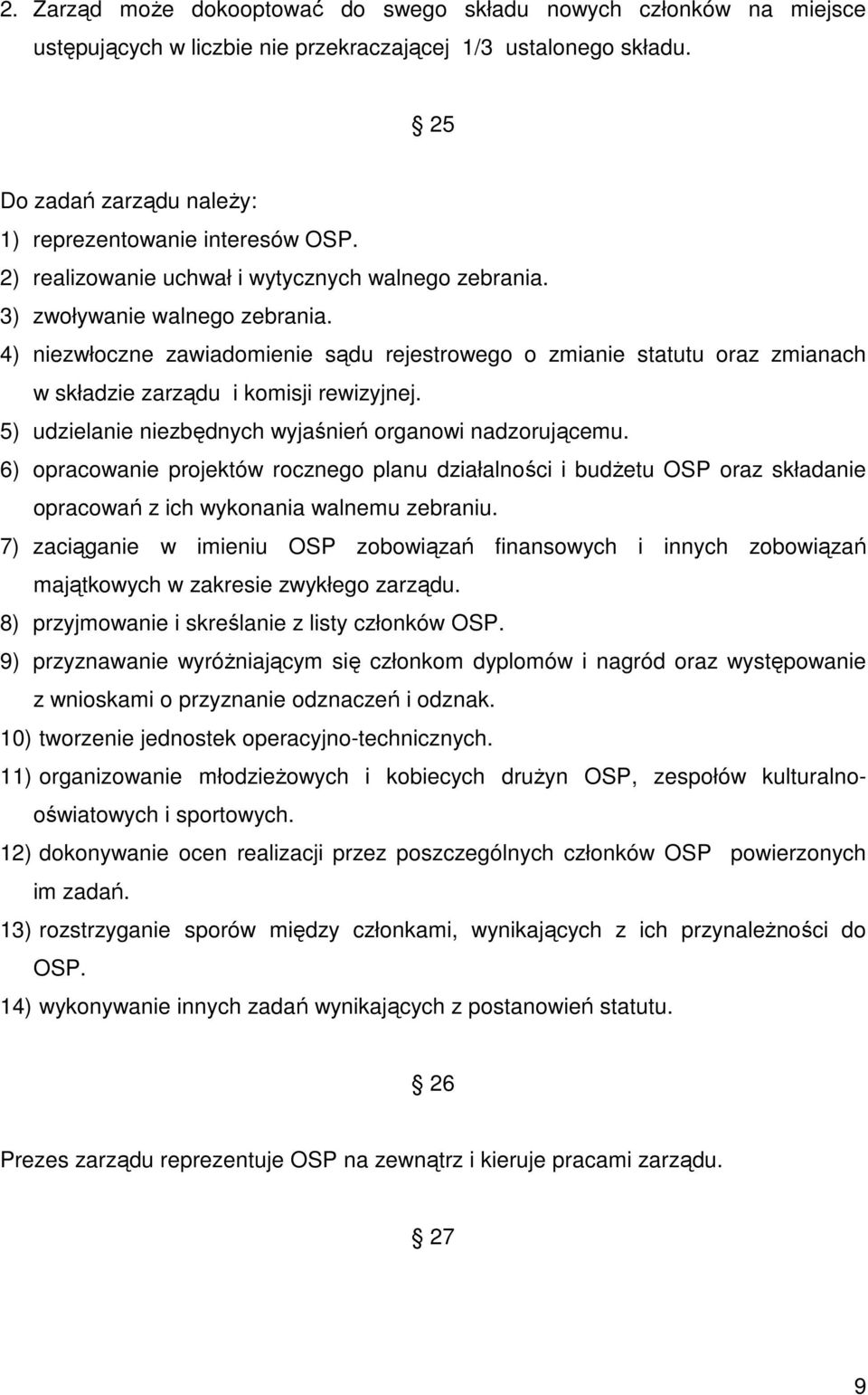 4) niezwłoczne zawiadomienie sądu rejestrowego o zmianie statutu oraz zmianach w składzie zarządu i komisji rewizyjnej. 5) udzielanie niezbędnych wyjaśnień organowi nadzorującemu.