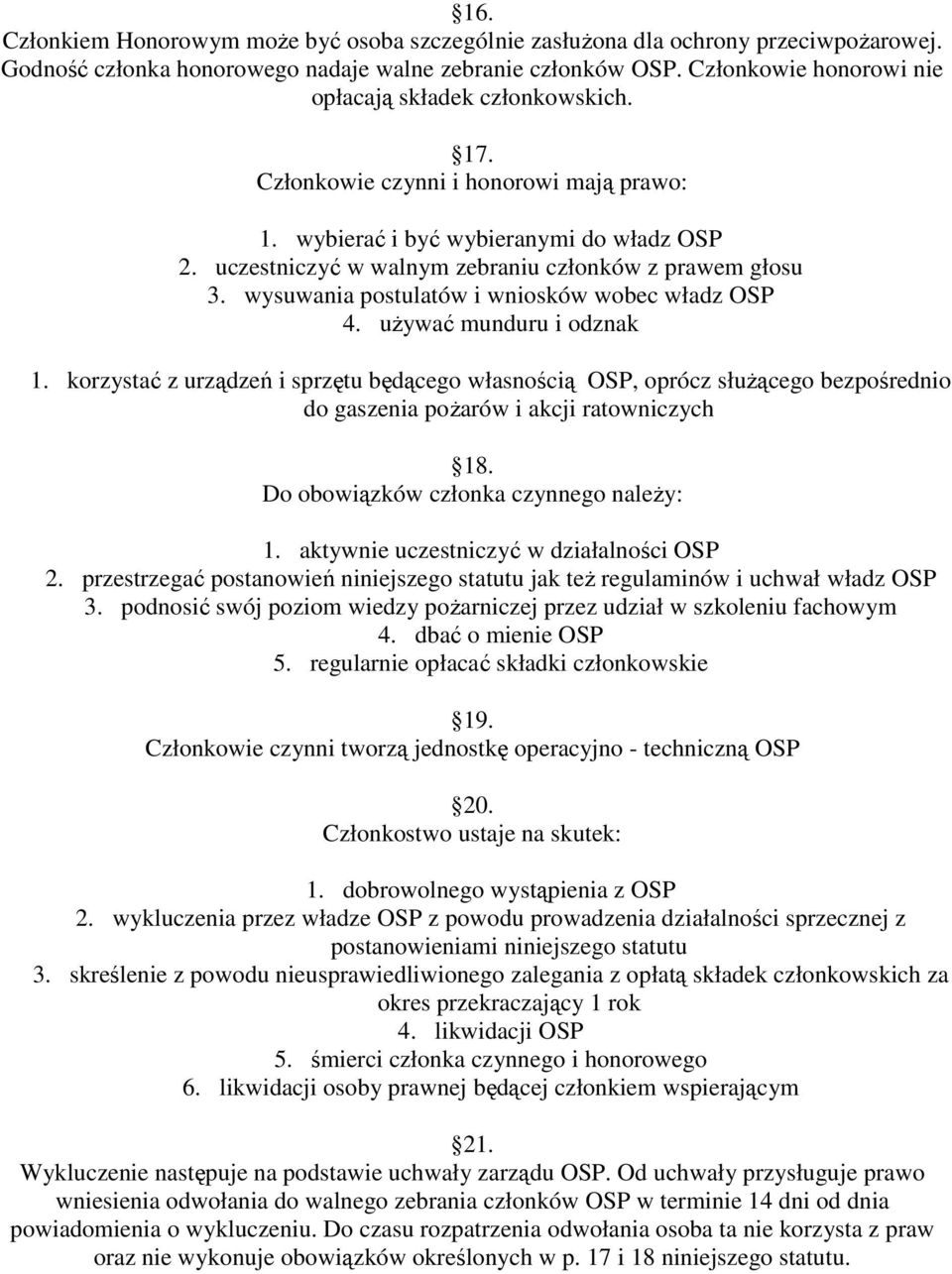 uczestniczyć w walnym zebraniu członków z prawem głosu 3. wysuwania postulatów i wniosków wobec władz OSP 4. uŝywać munduru i odznak 1.
