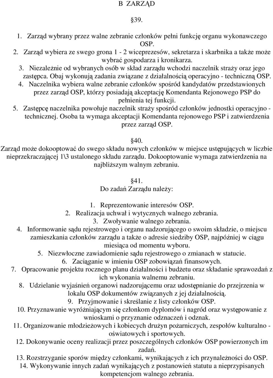 NiezaleŜnie od wybranych osób w skład zarządu wchodzi naczelnik straŝy oraz jego zastępca. Obaj wykonują zadania związane z działalnością operacyjno - techniczną OSP. 4.