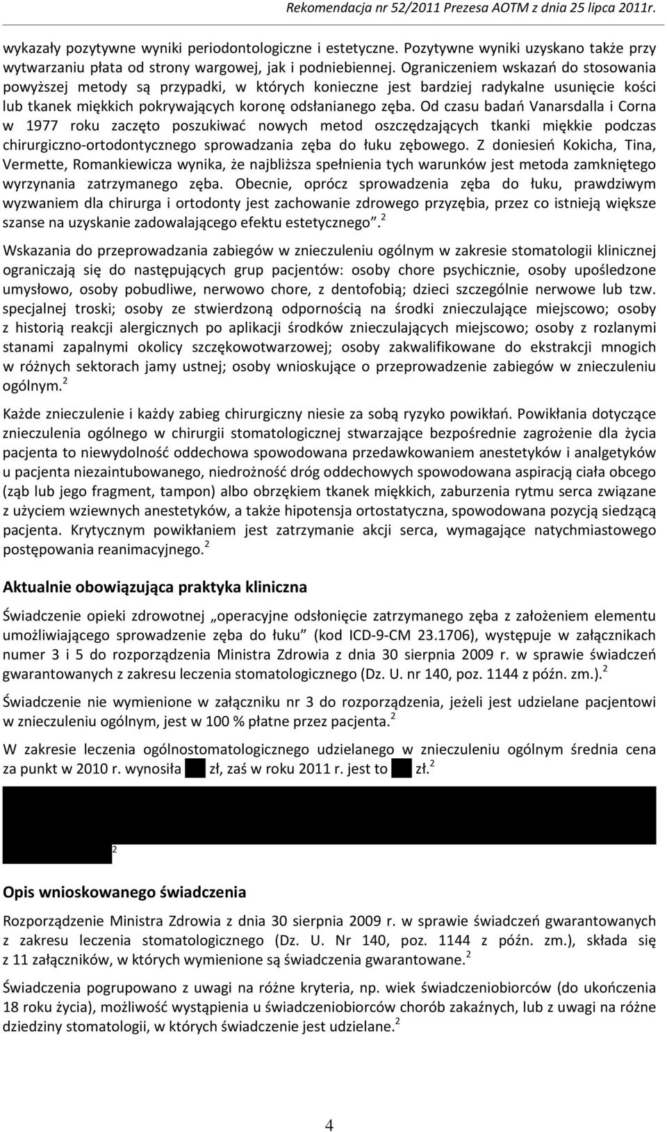 Od czasu badań Vanarsdalla i Corna w 1977 roku zaczęto poszukiwać nowych metod oszczędzających tkanki miękkie podczas chirurgiczno ortodontycznego sprowadzania zęba do łuku zębowego.