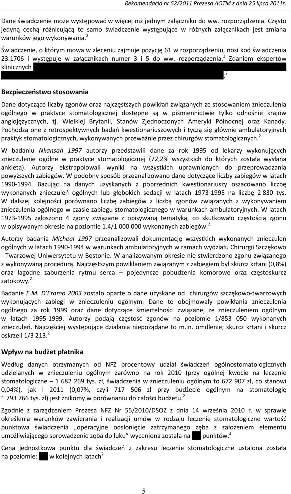 2 Świadczenie, o którym mowa w zleceniu zajmuje pozycję 61 w rozporządzeniu, nosi kod świadczenia 23.1706 i występuje w załącznikach numer 3 i 5 do ww. rozporządzenia. 2 Zdaniem ekspertów klinicznych.