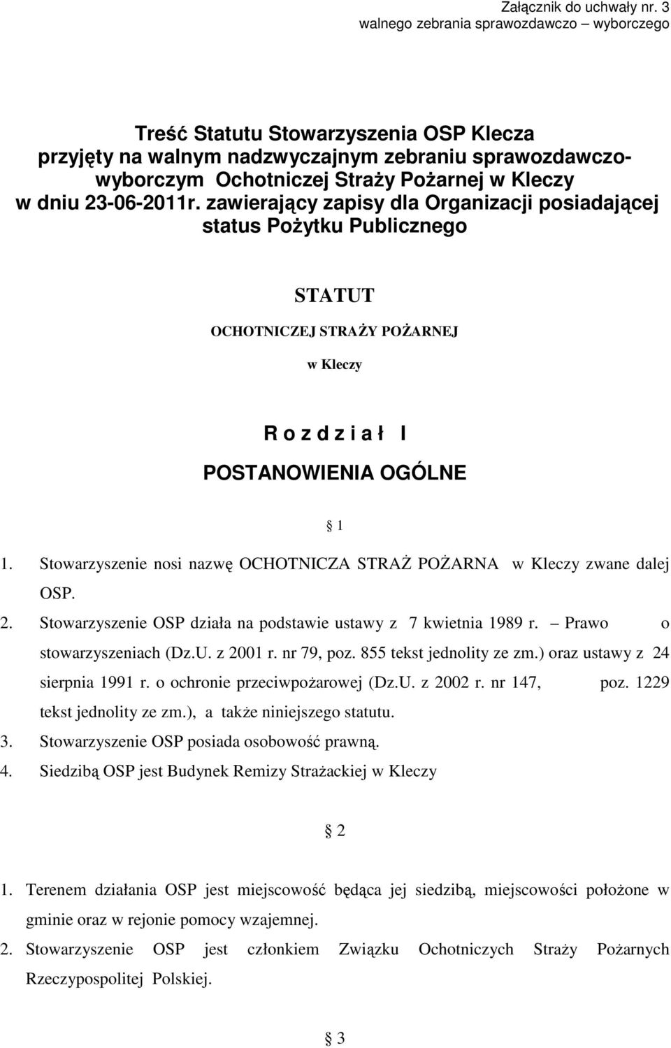 Stowarzyszenie nosi nazwę OCHOTNICZA STRAŻ POŻARNA w Kleczy zwane dalej OSP. 2. Stowarzyszenie OSP działa na podstawie ustawy z 7 kwietnia 1989 r. Prawo o stowarzyszeniach (Dz.U. z 2001 r. nr 79, poz.