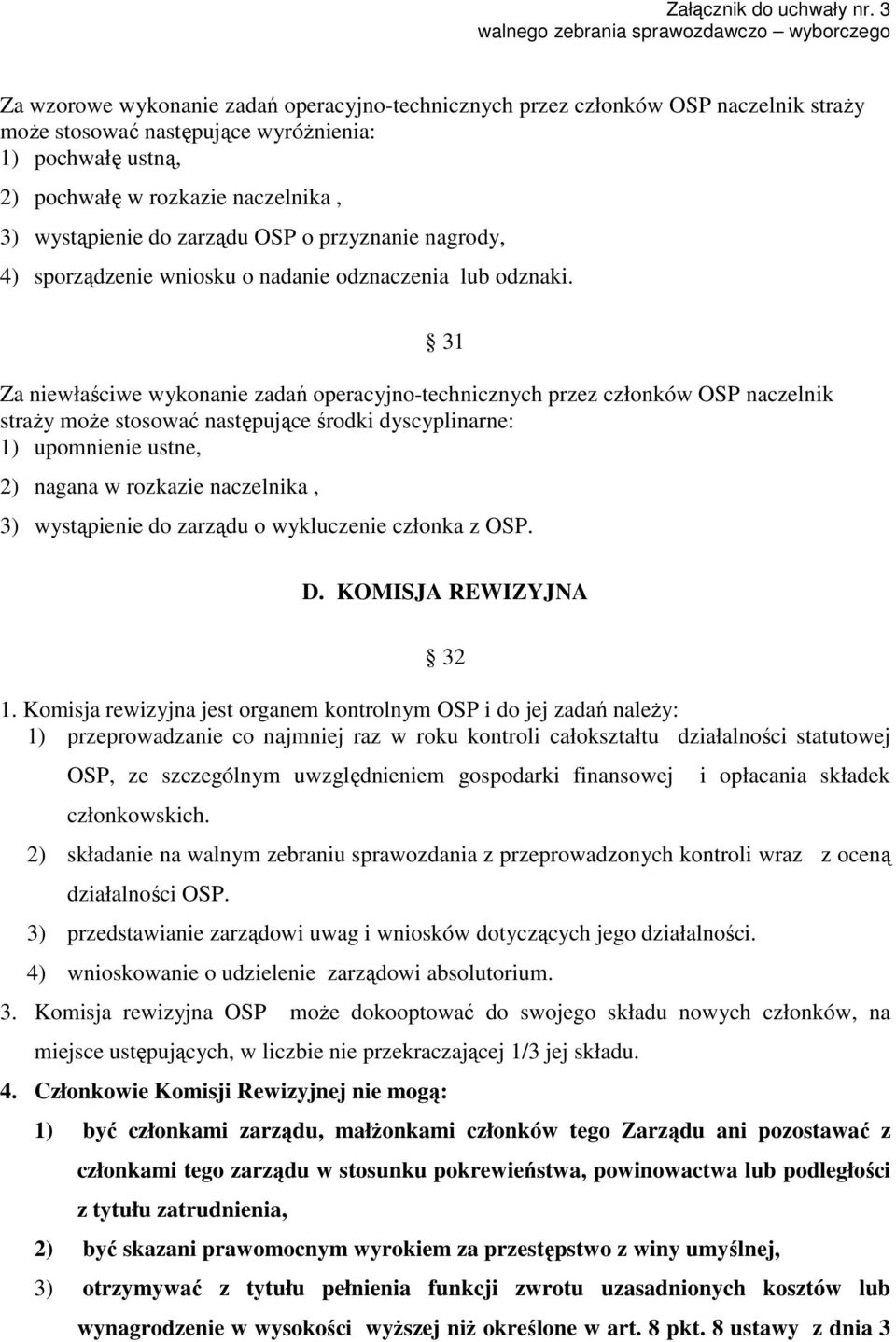 Za niewłaściwe wykonanie zadań operacyjno-technicznych przez członków OSP naczelnik straży może stosować następujące środki dyscyplinarne: 1) upomnienie ustne, 2) nagana w rozkazie naczelnika, 31 3)