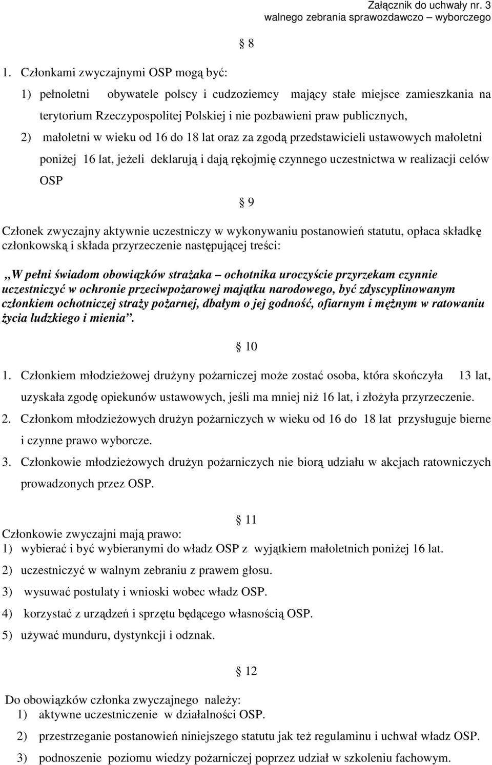 aktywnie uczestniczy w wykonywaniu postanowień statutu, opłaca składkę członkowską i składa przyrzeczenie następującej treści: W pełni świadom obowiązków strażaka ochotnika uroczyście przyrzekam