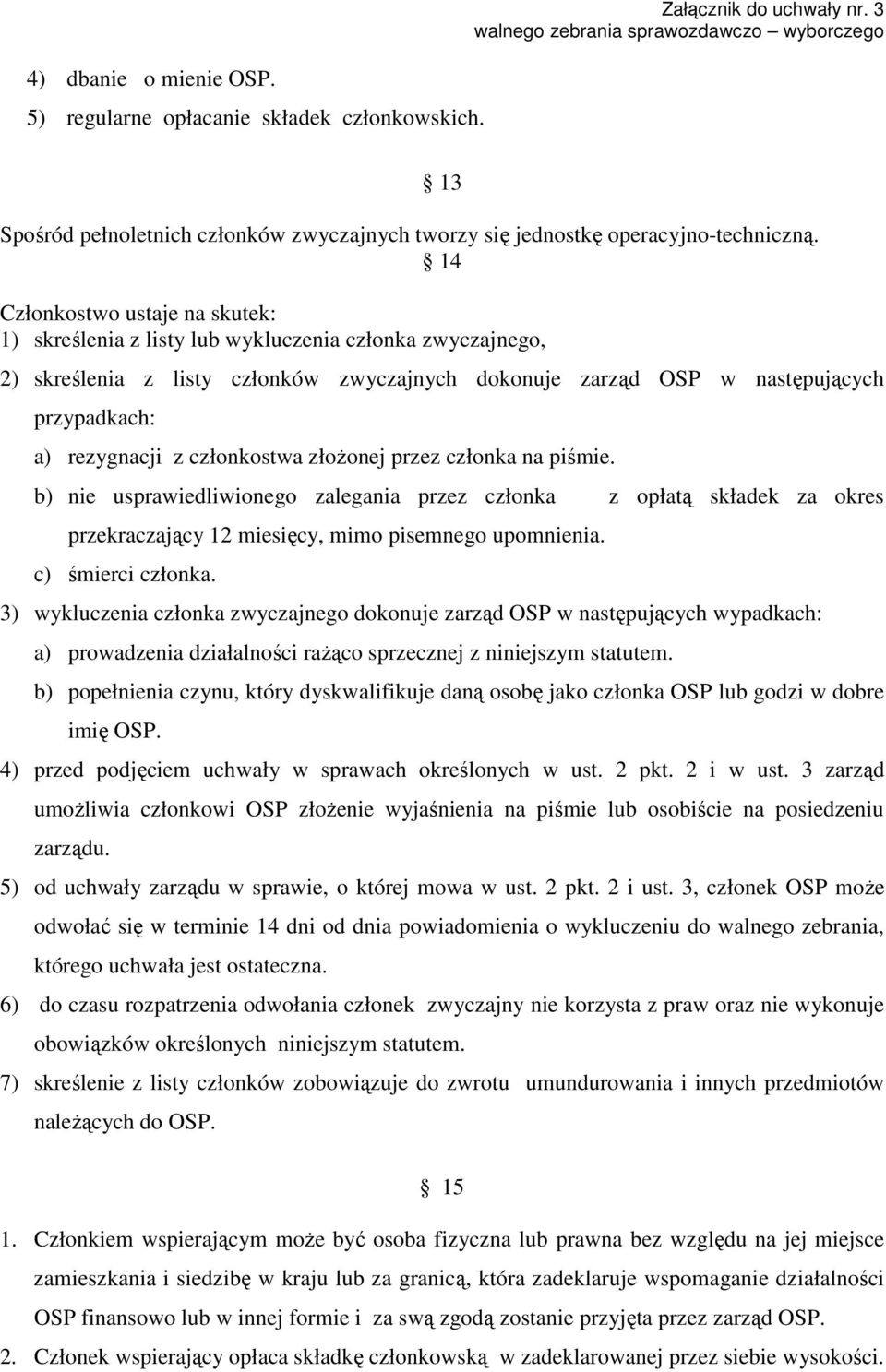 rezygnacji z członkostwa złożonej przez członka na piśmie. b) nie usprawiedliwionego zalegania przez członka z opłatą składek za okres przekraczający 12 miesięcy, mimo pisemnego upomnienia.