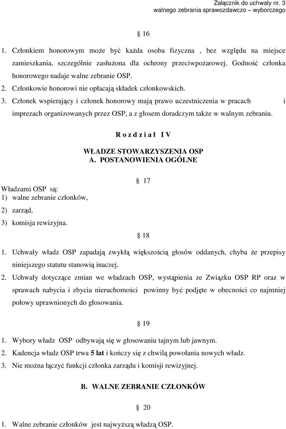 Członek wspierający i członek honorowy mają prawo uczestniczenia w pracach i imprezach organizowanych przez OSP, a z głosem doradczym także w walnym zebraniu.