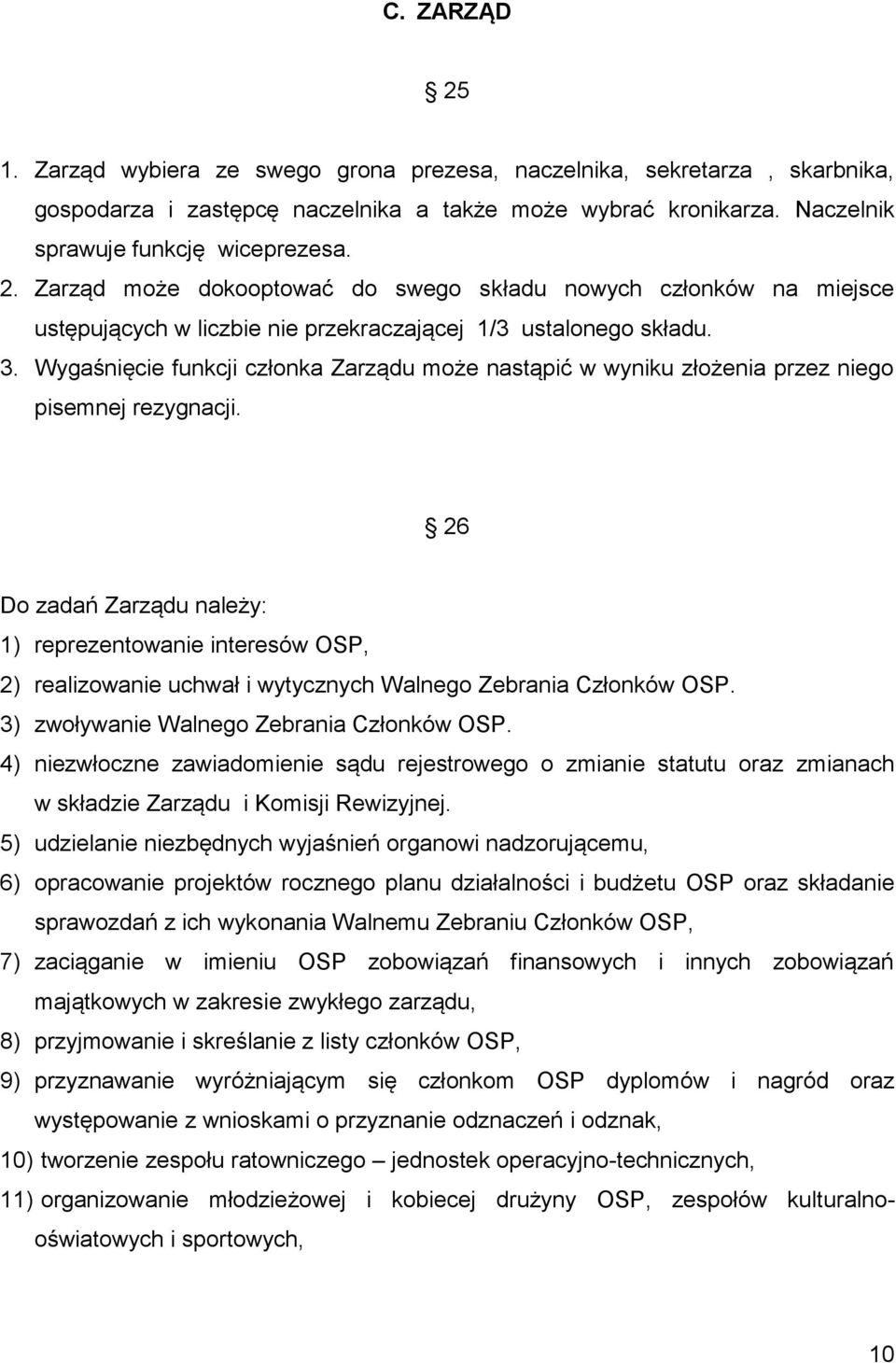 26 Do zadań Zarządu należy: 1) reprezentowanie interesów OSP, 2) realizowanie uchwał i wytycznych Walnego Zebrania Członków OSP. 3) zwoływanie Walnego Zebrania Członków OSP.