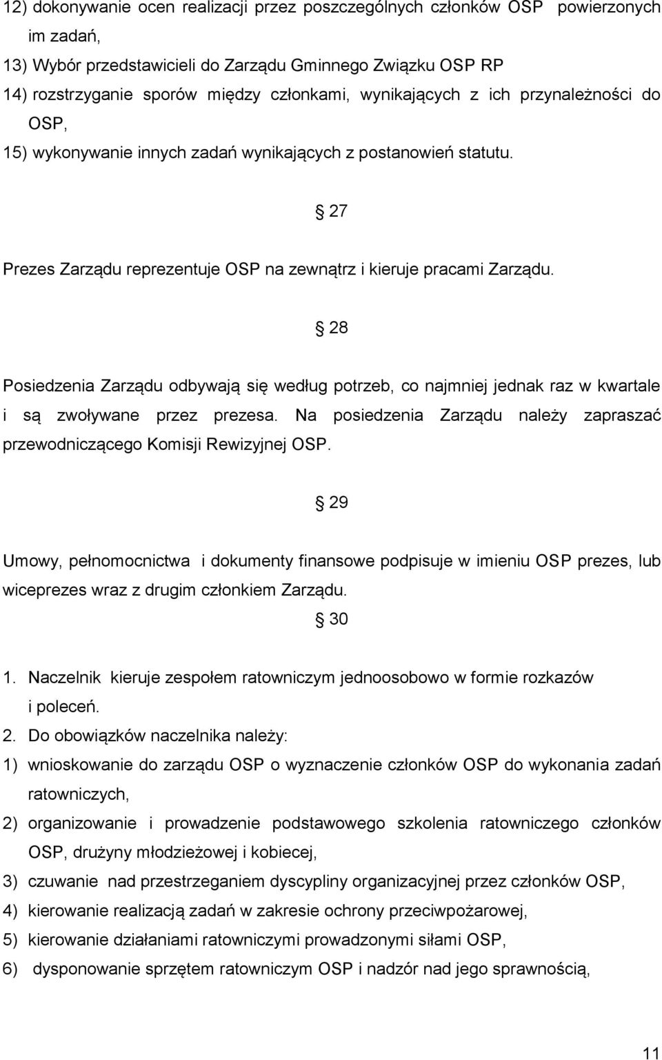 28 Posiedzenia Zarządu odbywają się według potrzeb, co najmniej jednak raz w kwartale i są zwoływane przez prezesa. Na posiedzenia Zarządu należy zapraszać przewodniczącego Komisji Rewizyjnej OSP.