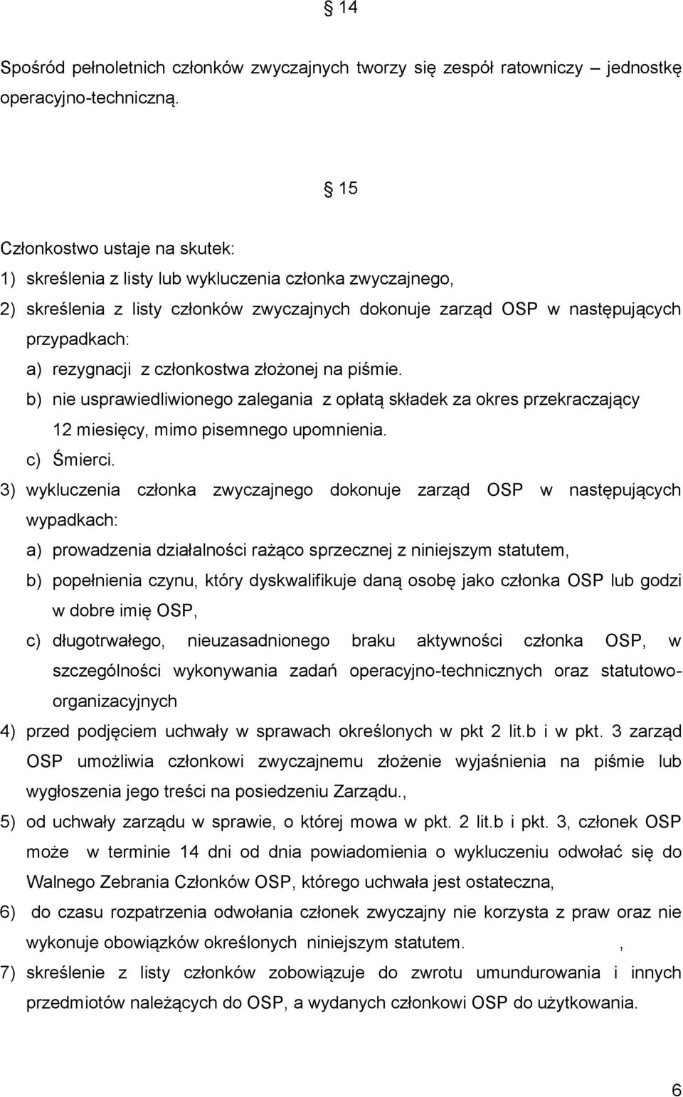 członkostwa złożonej na piśmie. b) nie usprawiedliwionego zalegania z opłatą składek za okres przekraczający 12 miesięcy, mimo pisemnego upomnienia. c) Śmierci.