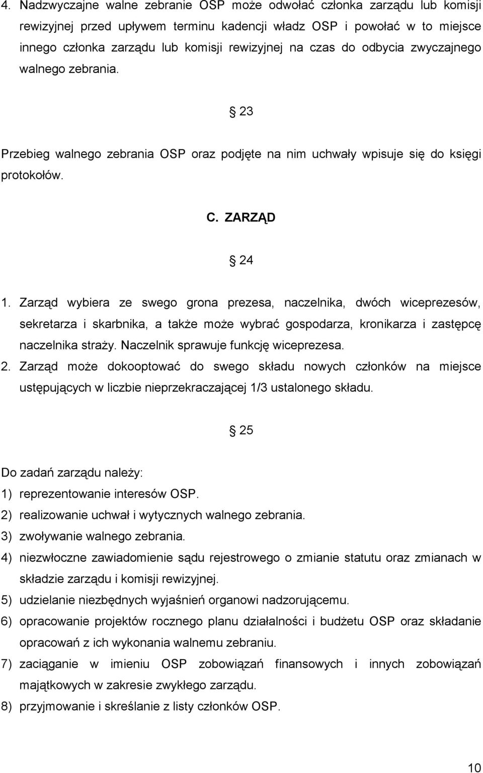 Zarząd wybiera ze swego grona prezesa, naczelnika, dwóch wiceprezesów, sekretarza i skarbnika, a także może wybrać gospodarza, kronikarza i zastępcę naczelnika straży.