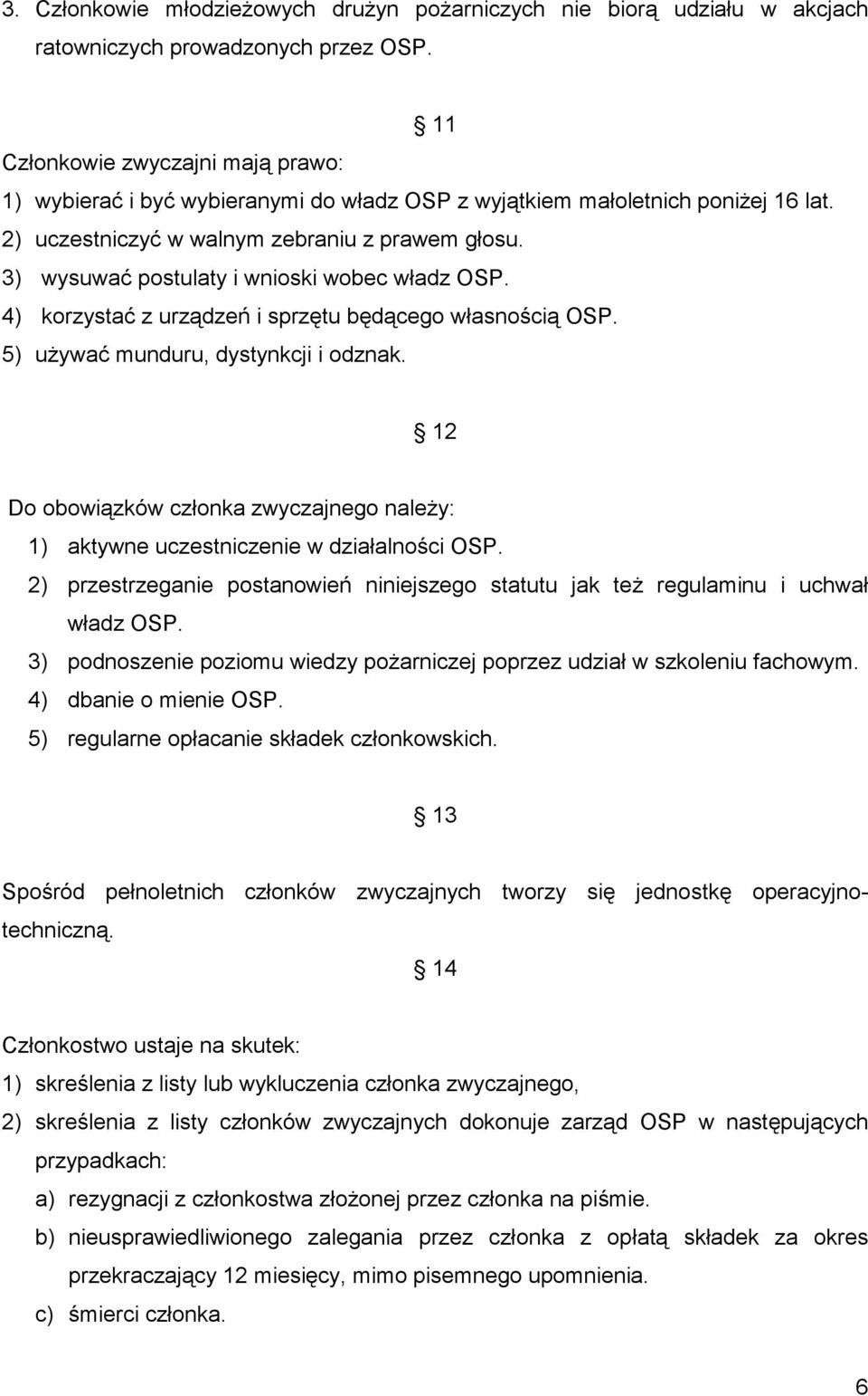 3) wysuwać postulaty i wnioski wobec władz OSP. 4) korzystać z urządzeń i sprzętu będącego własnością OSP. 5) używać munduru, dystynkcji i odznak.