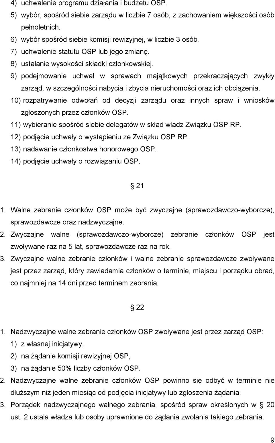 9) podejmowanie uchwał w sprawach majątkowych przekraczających zwykły zarząd, w szczególności nabycia i zbycia nieruchomości oraz ich obciążenia.