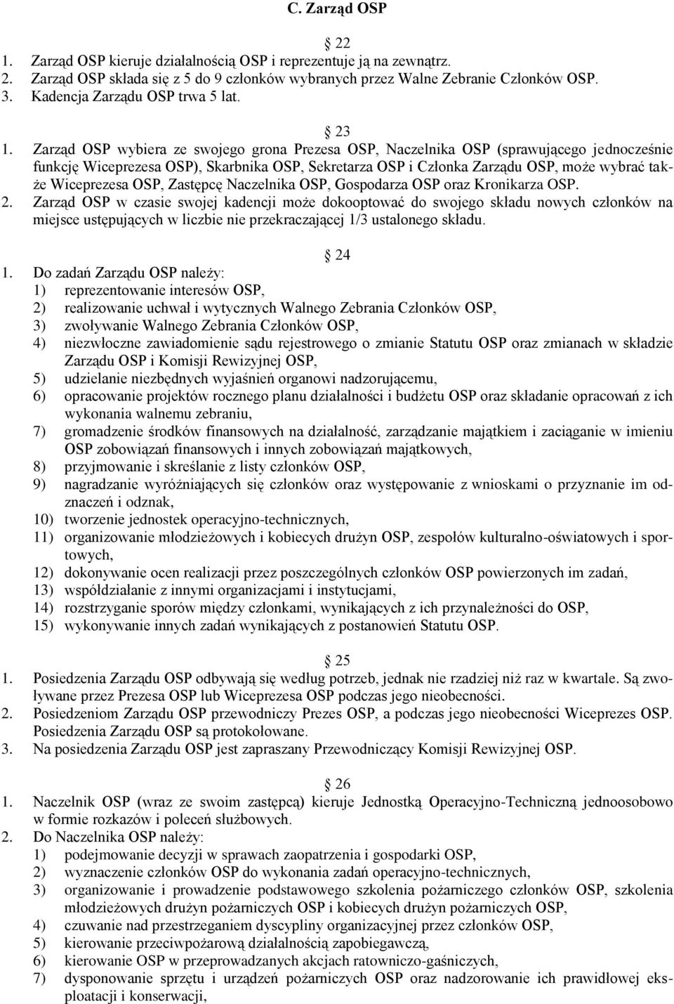 Zarząd OSP wybiera ze swojego grona Prezesa OSP, Naczelnika OSP (sprawującego jednocześnie funkcję Wiceprezesa OSP), Skarbnika OSP, Sekretarza OSP i Członka Zarządu OSP, może wybrać także Wiceprezesa