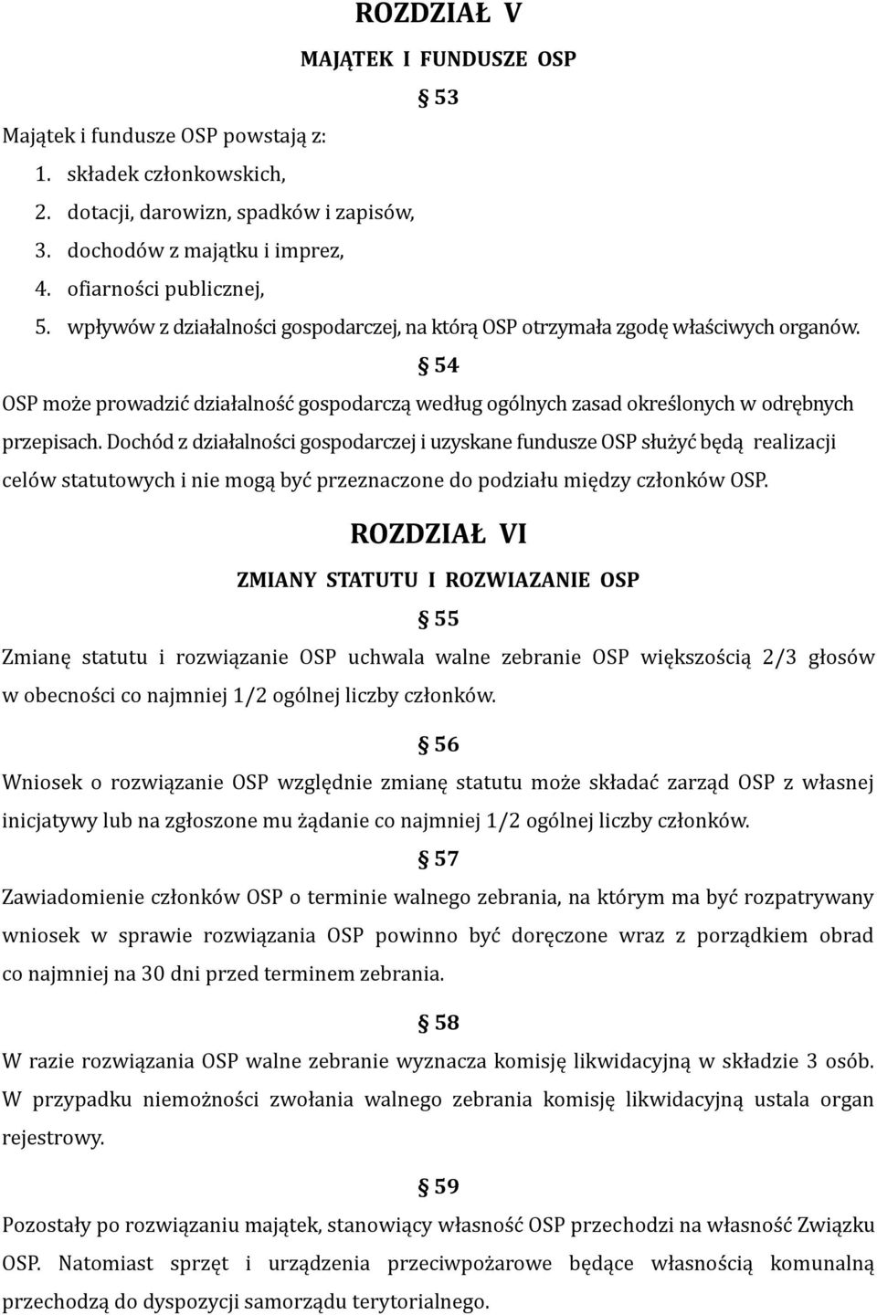 Dochód z działalności gospodarczej i uzyskane fundusze OSP służyć będą realizacji celów statutowych i nie mogą być przeznaczone do podziału między członków OSP.