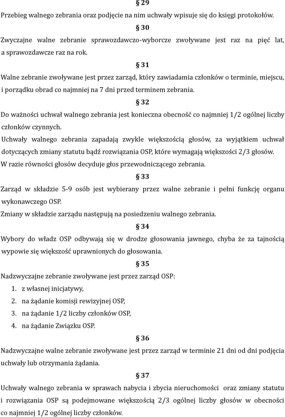 31 Walne zebranie zwoływane jest przez zarząd, który zawiadamia członków o terminie, miejscu, i porządku obrad co najmniej na 7 dni przed terminem zebrania.