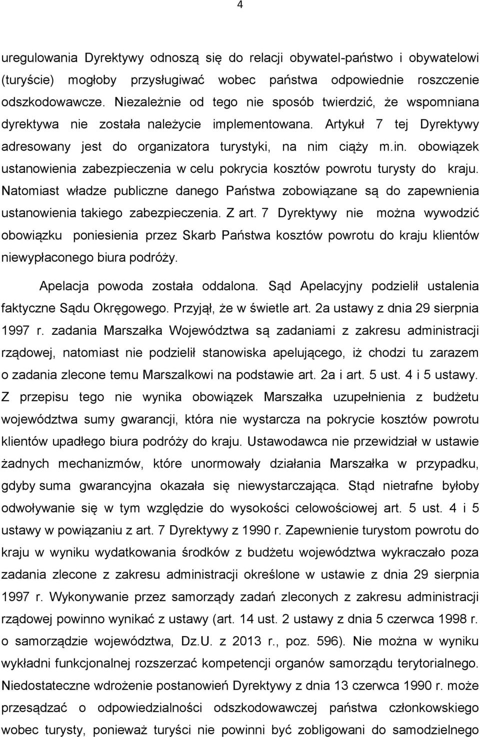 obowiązek ustanowienia zabezpieczenia w celu pokrycia kosztów powrotu turysty do kraju. Natomiast władze publiczne danego Państwa zobowiązane są do zapewnienia ustanowienia takiego zabezpieczenia.