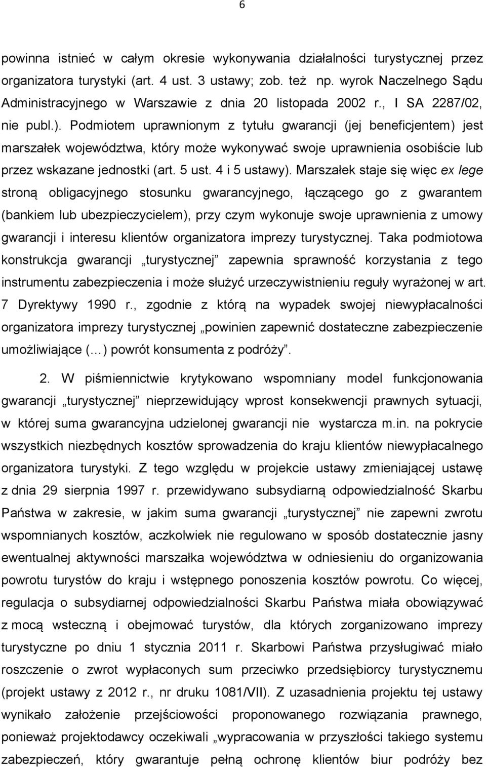 Podmiotem uprawnionym z tytułu gwarancji (jej beneficjentem) jest marszałek województwa, który może wykonywać swoje uprawnienia osobiście lub przez wskazane jednostki (art. 5 ust. 4 i 5 ustawy).